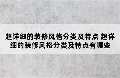 超详细的装修风格分类及特点 超详细的装修风格分类及特点有哪些